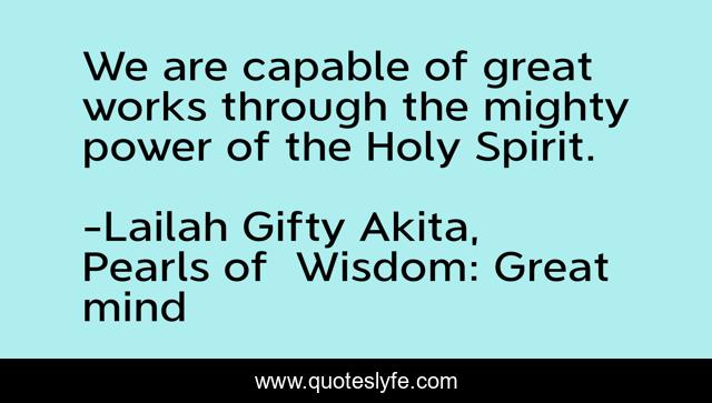 We are capable of great works through the mighty power of the Holy Spirit.