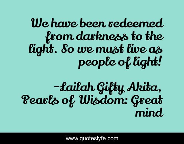 We have been redeemed from darkness to the light. So we must live as people of light!