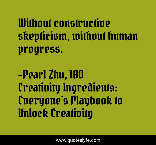 Without constructive skepticism, without human progress.