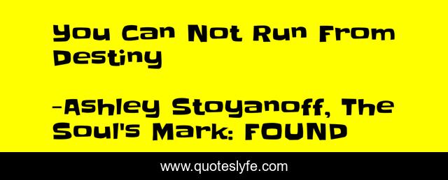 You Can Not Run From Destiny