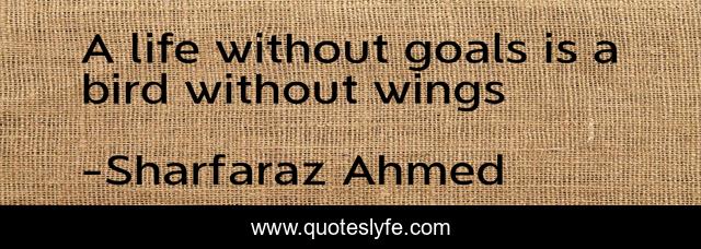 A life without goals is a bird without wings