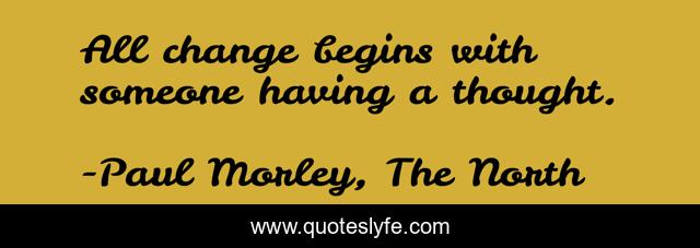 All change begins with someone having a thought.