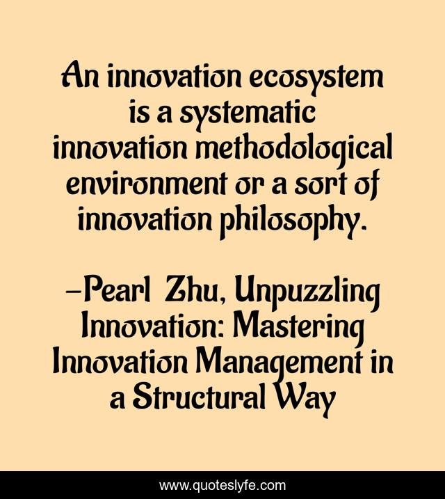 An innovation ecosystem is a systematic innovation methodological environment or a sort of innovation philosophy.