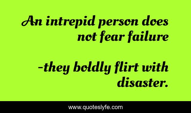 An intrepid person does not fear failure