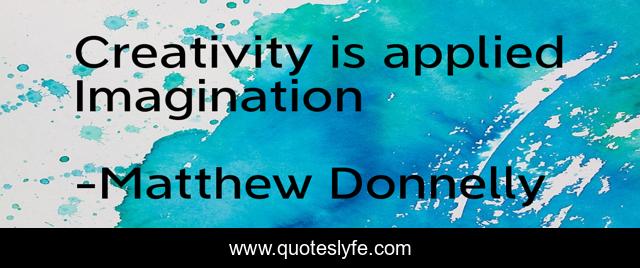 Creativity is applied Imagination