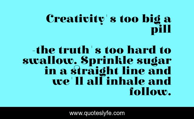 Creativity's too big a pill