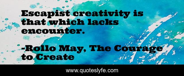 Escapist creativity is that which lacks encounter.