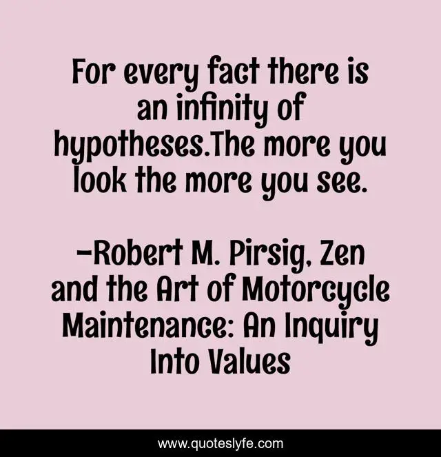 For every fact there is an infinity of hypotheses.The more you look the more you see.