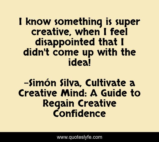 I know something is super creative, when I feel disappointed that I didn't come up with the idea!