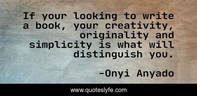 If your looking to write a book, your creativity, originality and simplicity is what will distinguish you.