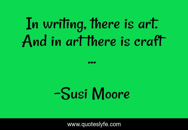In writing, there is art. And in art there is craft ...