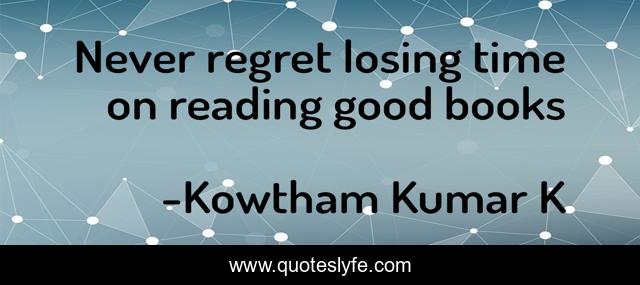 Never regret losing time on reading good books
