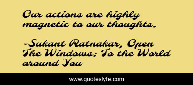 Our actions are highly magnetic to our thoughts.