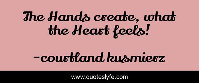 The Hands create, what the Heart feels!