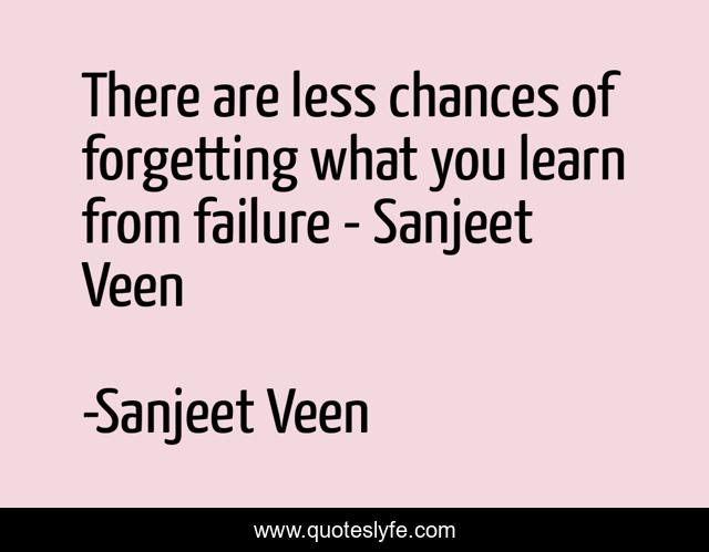 There are less chances of forgetting what you learn from failure - Sanjeet Veen