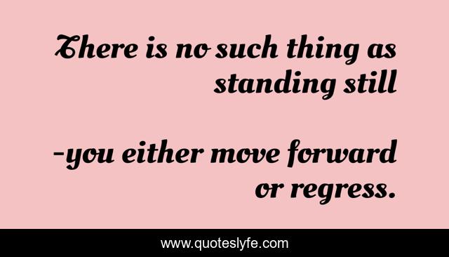 There is no such thing as standing still