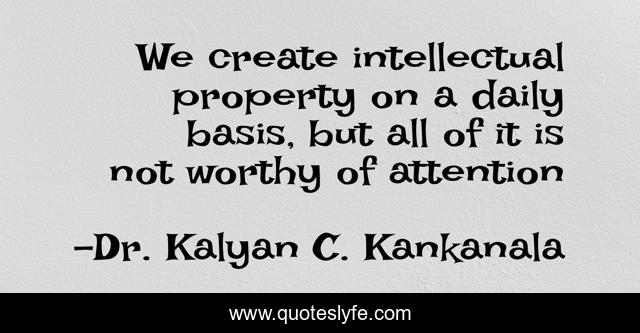 We create intellectual property on a daily basis, but all of it is not worthy of attention