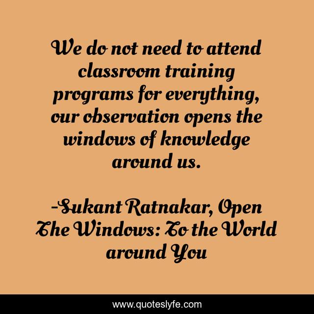 We do not need to attend classroom training programs for everything, our observation opens the windows of knowledge around us.