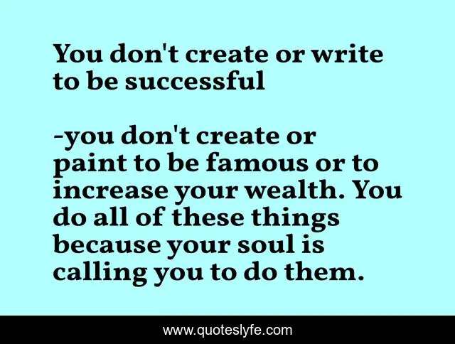 You don't create or write to be successful