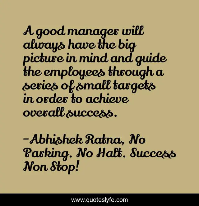 Quotes For A Good Manager A Good Manager Will Always Have The Big Picture In Mind And Guide The ...  Quote By Abhishek Ratna, No Parking. No Halt. Success Non Stop! - Quoteslyfe