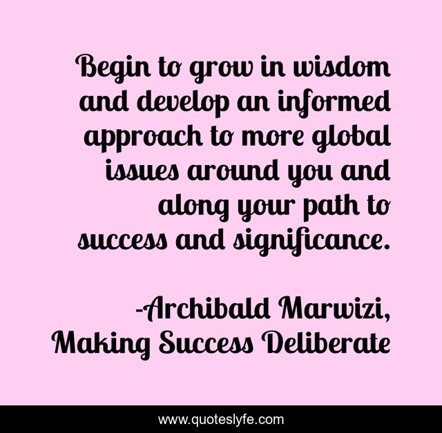 Begin to grow in wisdom and develop an informed approach to more global issues around you and along your path to success and significance.
