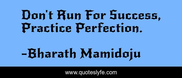 Don't Run For Success, Practice Perfection.