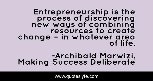 Entrepreneurship is the process of discovering new ways of combining resources to create change – in whatever area of life.