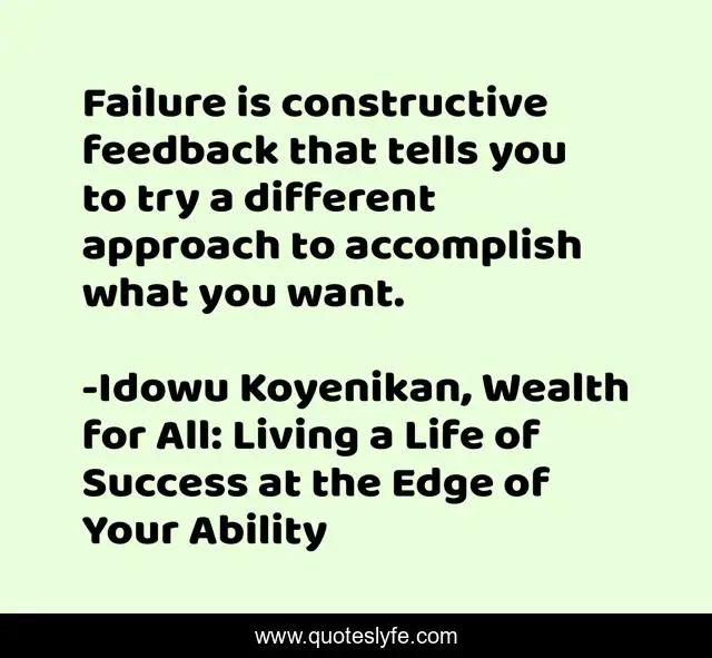 Failure is constructive feedback that tells you to try a different approach to accomplish what you want.
