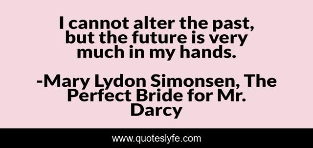 ‎I cannot alter the past, but the future is very much in my hands.
