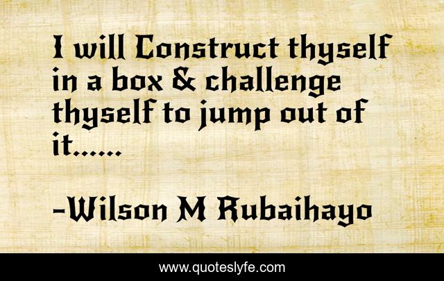 I will Construct thyself in a box & challenge thyself to jump out of it......