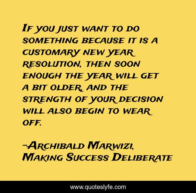 If you just want to do something because it is a customary new year resolution, then soon enough the year will get a bit older, and the strength of your decision will also begin to wear off.