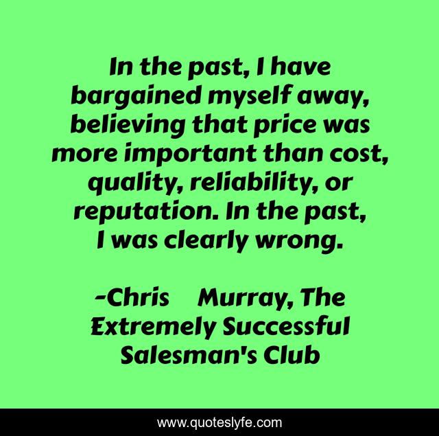 In the past, I have bargained myself away, believing that price was more important than cost, quality, reliability, or reputation. In the past, I was clearly wrong.