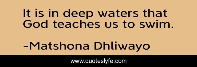 It is in deep waters that God teaches us to swim.