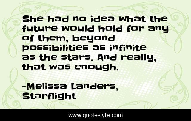 She had no idea what the future would hold for any of them, beyond possibilities as infinite as the stars. And really, that was enough.