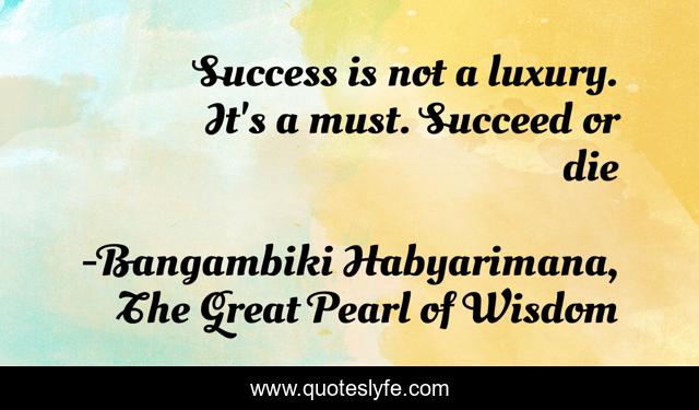 Success is not a luxury. It's a must. Succeed or die