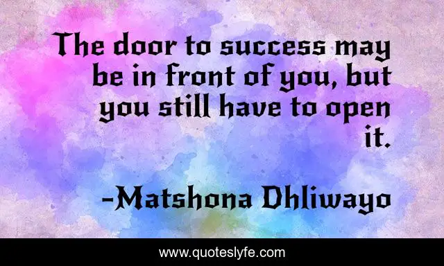 The door to success may be in front of you, but you still have to open it.
