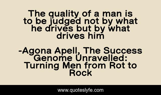 The quality of a man is to be judged not by what he drives but by what drives him