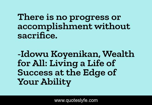 There is no progress or accomplishment without sacrifice.