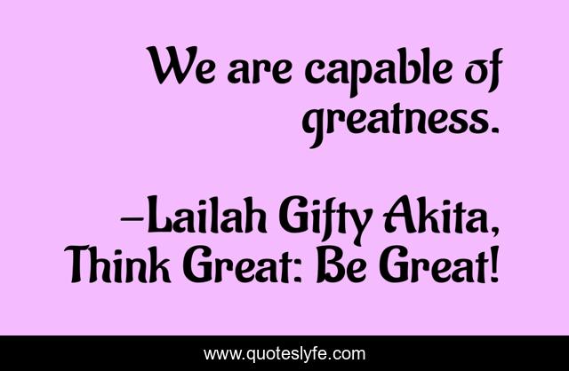 We are capable of greatness.