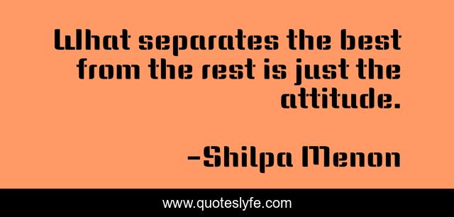 What separates the best from the rest is just the attitude.