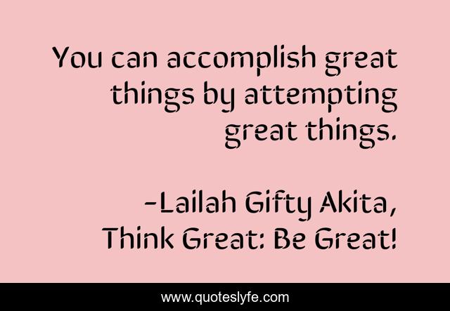 You can accomplish great things by attempting great things.