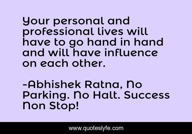 Your personal and professional lives will have to go hand in hand and will have influence on each other.