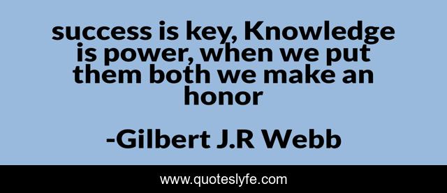 success is key, Knowledge is power, when we put them both we make an honor