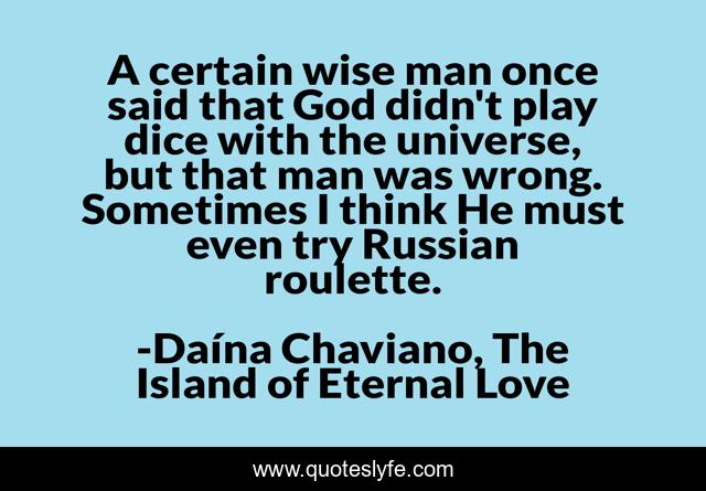 A certain wise man once said that God didn't play dice with the universe, but that man was wrong. Sometimes I think He must even try Russian roulette.