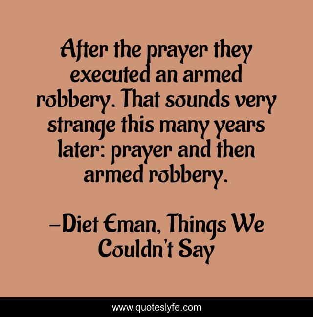 After the prayer they executed an armed robbery. That sounds very strange this many years later: prayer and then armed robbery.