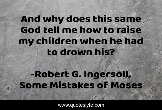And why does this same God tell me how to raise my children when he had to drown his?