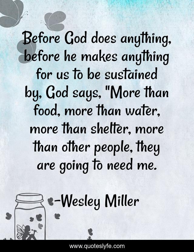 Before God does anything, before he makes anything for us to be sustained by, God says, 