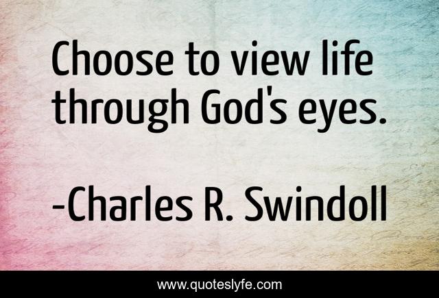Choose to view life through God's eyes.