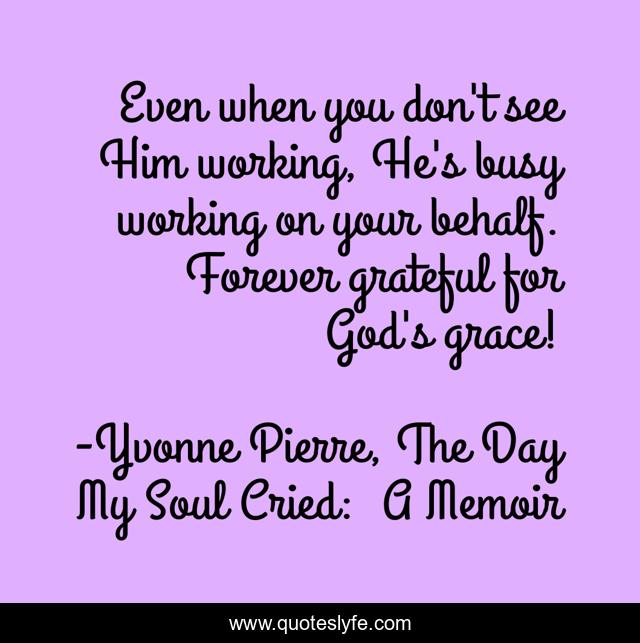 Even when you don't see Him working, He's busy working on your behalf. Forever grateful for God's grace!