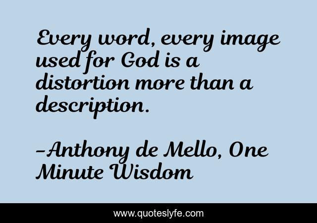 Every word, every image used for God is a distortion more than a description.